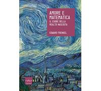 Amore e matematica. Il cuore della realtà nascosta