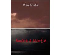 Amore e morte di Bruno Colombo, 2010, Youcanprint