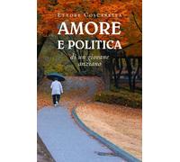 Amore e politica di un giovane anziano di Ettore Coscarella, 2020, Youcanprin
