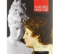 Amore e Psiche a Milano. Antonio Canova, François Gérard. Ediz. illustrata...