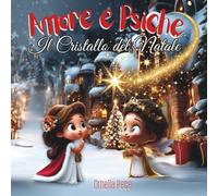Amore e Psiche-Il Cristallo del Natale: "Il Cristallo del Natale" Una fiaba magica dove Psiche e Amore scoprono i sette doni del cuore - Generosità, ... Coraggio e Perdono - la vera luce del Natale.