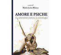 Amore e Psiche. La dimensione corporea in psicoterapia