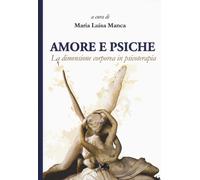 Amore e Psiche. La dimensione corporea in psicoterapia - Manca Maria Luisa