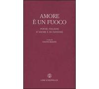 Amore è un fuoco. Poesie italiane d'amore e di passione