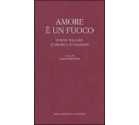 Amore è un fuoco. Poesie italiane d'amore e di passione
