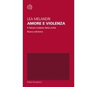 Amore e violenza. Il fattore molesto della civiltà. Nuova ediz. - Melandri Lea