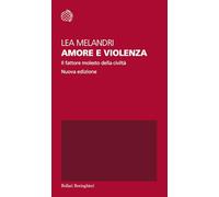 Amore e violenza. Il fattore molesto della civiltà. Nuova ediz. - Melandri Lea