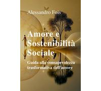 Amore eSostenibilità Sociale: Guida alla consapevolezza trasformativa dell...