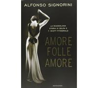 9788804624028 Amore folle amore. La scandalosa storia di Zelda e...tt Fitzgerald