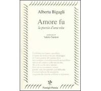 Amore fu. La poesia di una vita