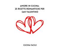 Amore in Cucina: 25 Ricette Romantiche per San Valentino