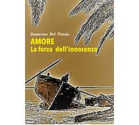 Amore. La forza dell’innocenza di Damerino Del Pistoia, 2021, Youcanprint