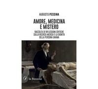 Amore, medicina e mistero. Raccolta di riflessioni critiche sulla ricerca medica e la dignità della persona umana