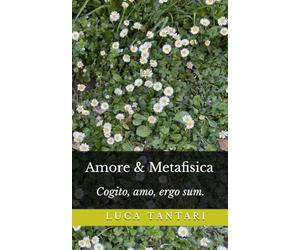 Amore & Metafisica: Cogito, amo, ergo sum.