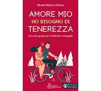 Amore mio ho bisogno di tenerezza. Piccola guida per l'intimità coniugale