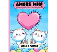 Amore Mio!: Libro di Attività per Bambini 4-7 Anni: Unisci i Puntini, Colora e Impara Divertendoti