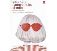 Amore mio, ti odio. Questioni di cuore. Amare in Italia ieri, ogg