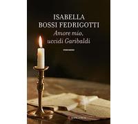 Amore mio, uccidi Garibaldi