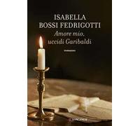 Amore mio, uccidi Garibaldi