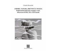 Amore, natura, identità e magia. Esplorazioni letterarie europee e non, attraverso il XIX, XX e XXI secolo