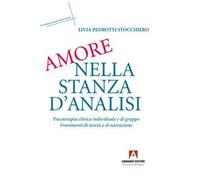 Amore nella stanza d'analisi. Psicoterapia clinica individuale e di gruppo. Frammenti di teoria e narrazione