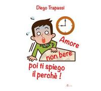 Amore non bere poi ti spiego il perché!