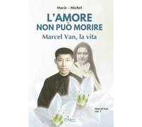 Amore non può morire. Marcel Van, la vita. Vol. 1