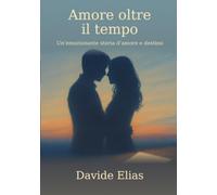 Amore oltre il tempo: Un' emozionante storia d'amore e destino