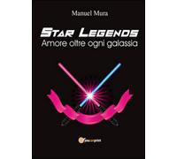 Amore oltre ogni galassia. Star legends di Manuel Mura, 2016, Youcanprint