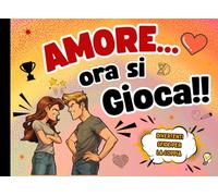 Amore...ora si Gioca!: Divertenti Sfide per la Coppia