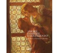 Amore, passione e sentimento. Da Hayez a Cremona e Previati. Catalogo della mostra (Genova, 13 settembre 2019-06 gennaio 2020). Ediz. illustrata