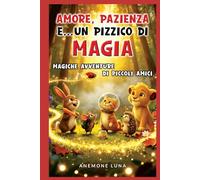 AMORE, PAZIENZA E… UN PIZZICO DI MAGIA!: Magiche avventure di piccoli amici