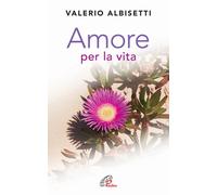 Amore per la vita - Albisetti Valerio