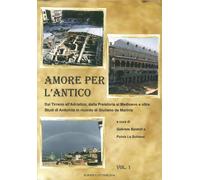 Amore per l'antico. Dal Tirreno all'Adriatico, dalla Preistoria al Medioevo e ol