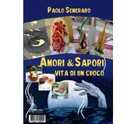 Amore & Sapori. Vita di un cuoco - [Artebaria Edizioni]