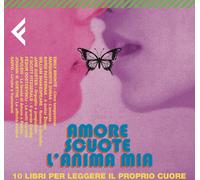 AMORE SCUOTE L'ANIMA MIA. 10 LIBRI PER LEGGERE IL PROPRIO CUORE - AA.VV. -