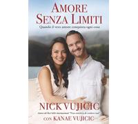Amore senza limiti. Quando il vero amore conquista ogni cosa - Vujicic Nic...