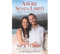 Amore senza limiti. Quando il vero amore conquista ogni cosa - Vujicic Nic...