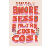 AMORE, SESSO E ALTRE COSE COSI' - MANNI FIORE, PEDUZZI ELENA - Rizzoli
