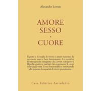 Amore, sesso e cuore - Lowen Alexander