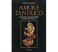 Amore tantrico. Le più antiche tecniche indiane per trarre il massimo piacere dal rapporto sessuale