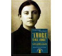 «Amore vuole amore». Vita, scitti ed eredità spirituale di santa Gemma Galgani, mistica di Lucca