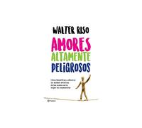 Amores altamente peligrosos / Highly dangerous love: Como Identificar Y Afrontar Los Estilos Afectivos De Los Cuales Seria Major No Enamorarse