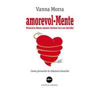 Amorevol-mente. Pensavo fosse amore invece era un incubo. Come prevenire le relazioni tossiche