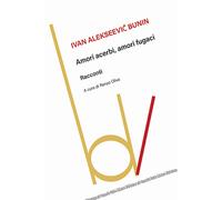 Amori acerbi, amori fugaci - Bunin Ivan A.
