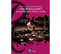 Amori balsamici. Un equilibrio tra dolce e acido - [Edizioni del Loggione]