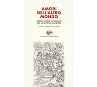 Amori dell'altro mondo. Storie di fate e cavalieri del Medioevo francese