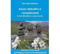 Amori distruttivi e vampirizzanti. Come difendersi e come uscirne