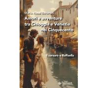 Amori e avventure tra Chioggia e Venezia nel Cinquecento. Il corsaro e Raffaella