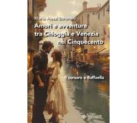 Amori e avventure tra Chioggia e Venezia nel Cinquecento. Il corsaro e Raffaella